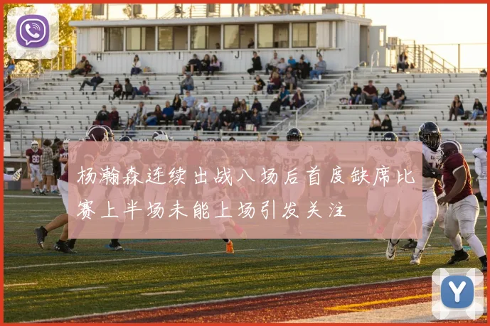 杨瀚森连续出战八场后首度缺席比赛上半场未能上场引发关注